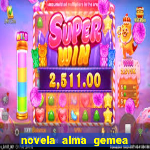 novela alma gemea capitulo 2